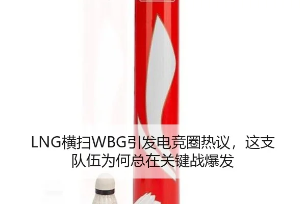 LNG横扫WBG引发电竞圈热议，这支队伍为何总在关键战爆发